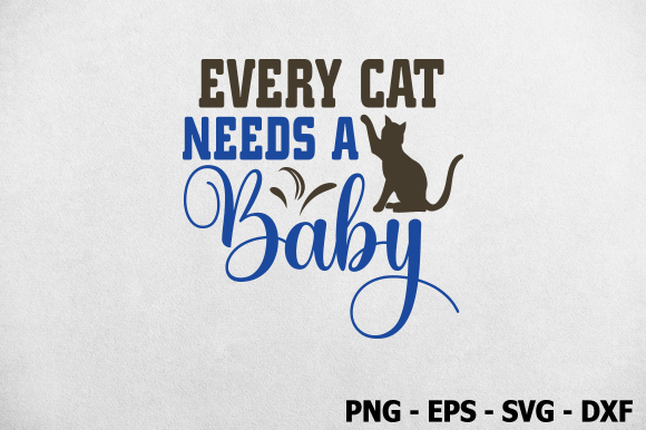 Every Cat Needs a Baby, Cat SVG Design